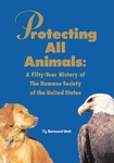 Protecting All Animals: A Fifty-Year History of The Humane Society of the United States by Bernard Unti