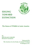 Edging Toward Extinction: The Status of Wildlife in Latin America by Douglas R. Shane