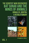 Birds, Bats and Minds. Tales of a Revolutionary Scientist: Donald R. Griffin. Volume One by Carolyn A. Ristau